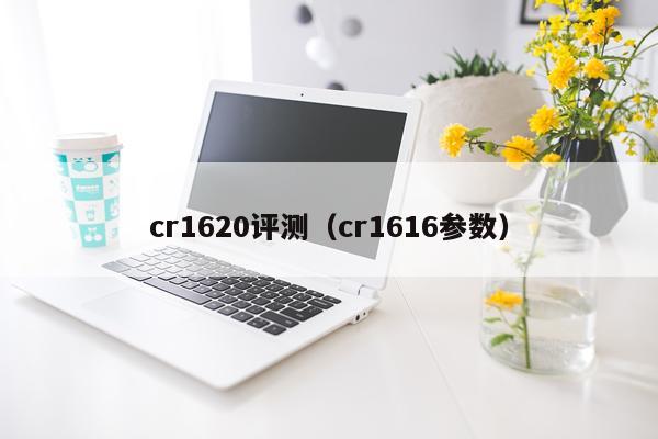 cr1620评测(cr1616参数)