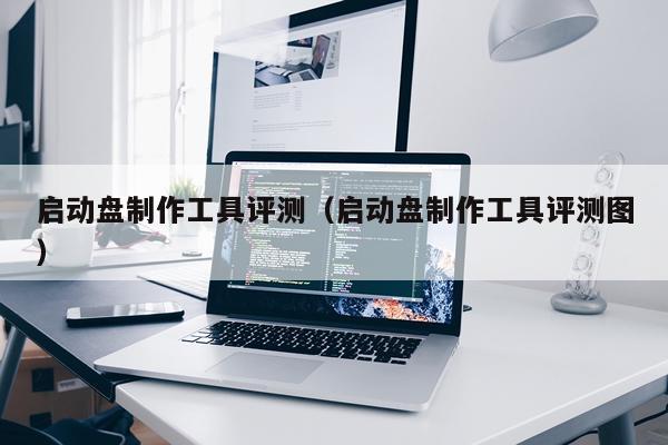 启动盘制作工具评测（启动盘制作工具评测图）