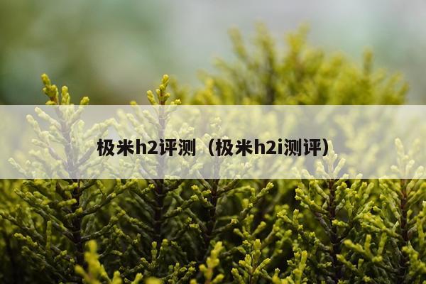 极米h2评测（极米h2i测评）