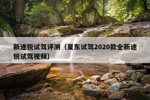 新途锐试驾评测（夏东试驾2020款全新途锐试驾视频）