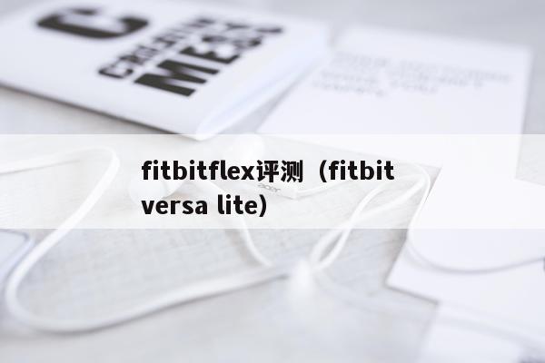 fitbitflex评测（fitbit versa lite）