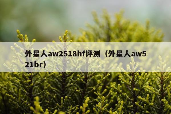 外星人aw2518hf评测(外星人aw521br)