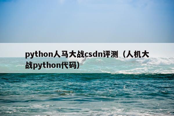 python人马大战csdn评测（人机大战python代码）