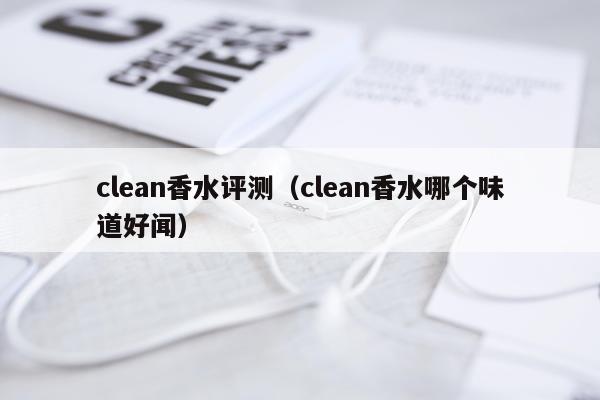clean香水评测（clean香水哪个味道好闻）