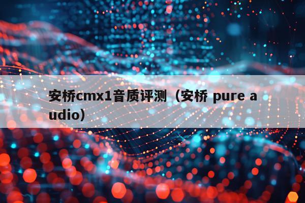安桥cmx1音质评测(安桥 pure audio)