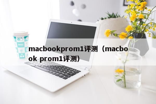 macbookprom1评测（macbook prom1评测）