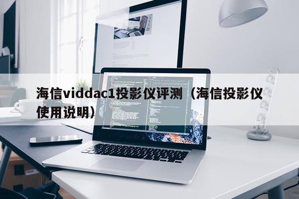 海信viddac1投影仪评测（海信投影仪使用说明）