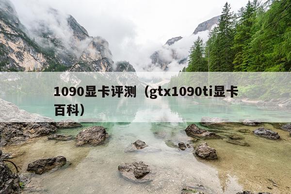 1090显卡评测（gtx1090ti显卡百科）