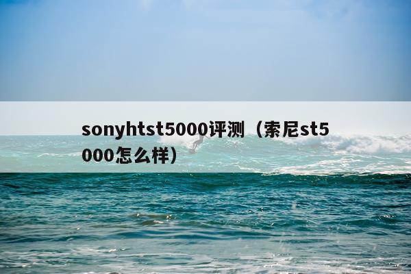sonyhtst5000评测（索尼st5000怎么样）
