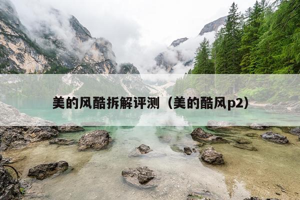 美的风酷拆解评测（美的酷风p2）