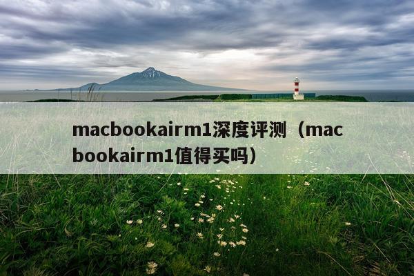 macbookairm1深度评测（macbookairm1值得买吗）
