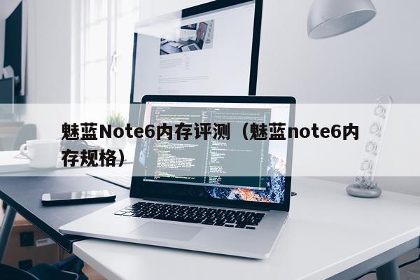 魅蓝Note6内存评测（魅蓝note6内存规格）