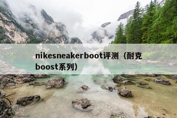 nikesneakerboot评测（耐克boost系列）