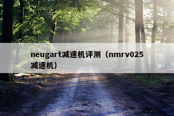 neugart减速机评测（nmrv025减速机）