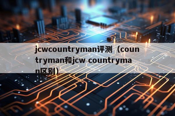 jcwcountryman评测（countryman和jcw countryman区别）