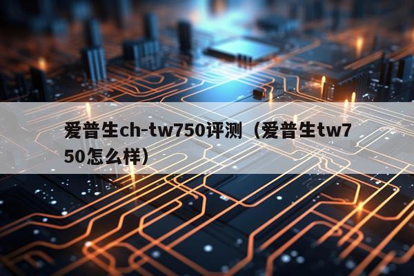 爱普生ch-tw750评测（爱普生tw750怎么样）
