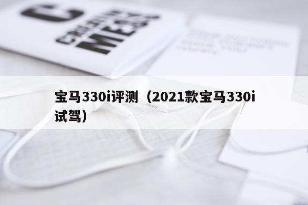 宝马330i评测（2021款宝马330i试驾）