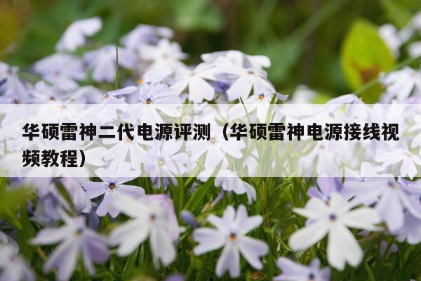 华硕雷神二代电源评测（华硕雷神电源接线视频教程）