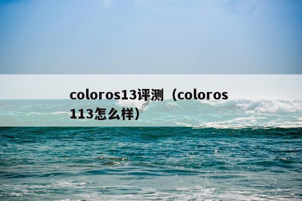 coloros13评测（coloros 113怎么样）