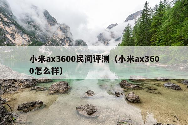 小米ax3600民间评测（小米ax3600怎么样）