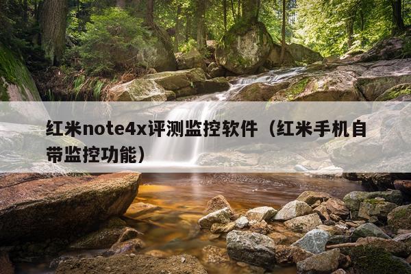 红米note4x评测监控软件（红米手机自带监控功能）