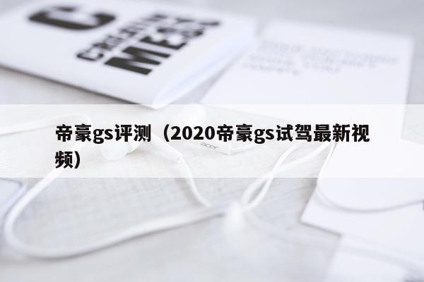 帝豪gs评测（2020帝豪gs试驾最新视频）