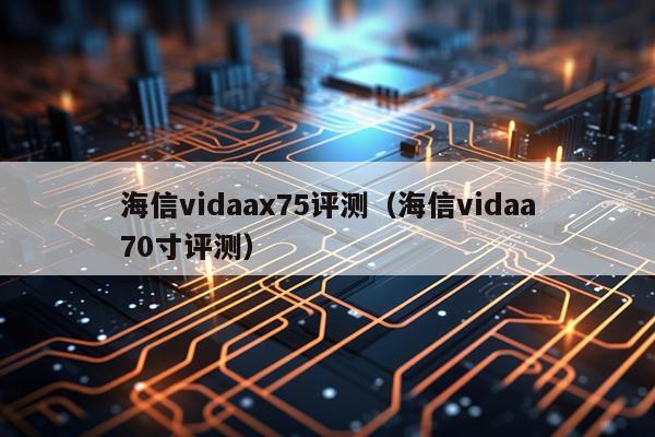 海信vidaax75评测（海信vidaa70寸评测）