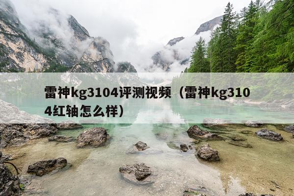 雷神kg3104评测视频（雷神kg3104红轴怎么样）