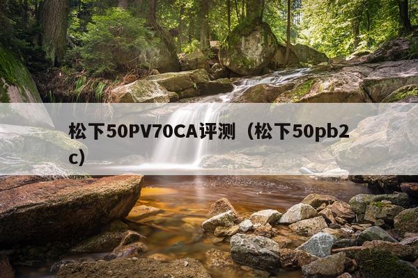 松下50PV70CA评测（松下50pb2c）