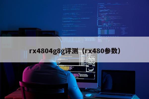 rx4804g8g评测（rx480参数）