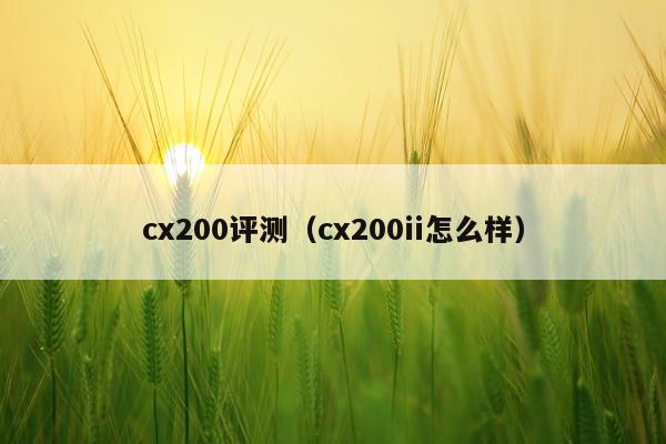 cx200评测（cx200ii怎么样）