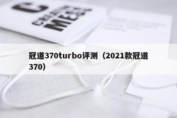 冠道370turbo评测（2021款冠道370）