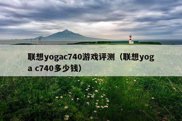 联想yogac740游戏评测（联想yoga c740多少钱）