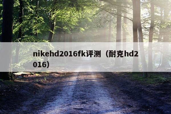 nikehd2016fk评测（耐克hd2016）