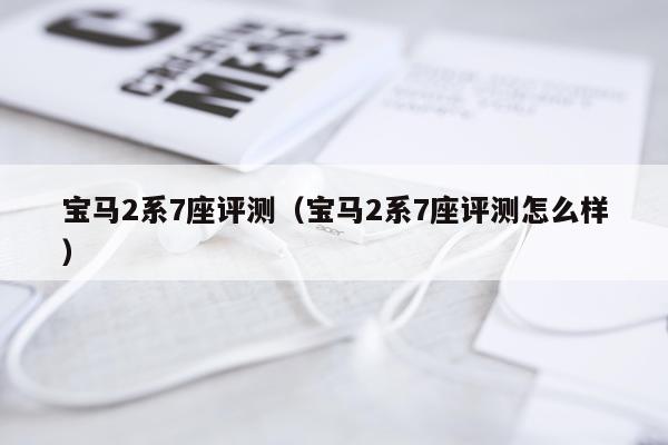 宝马2系7座评测（宝马2系7座评测怎么样）