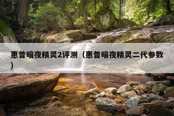惠普暗夜精灵2评测（惠普暗夜精灵二代参数）