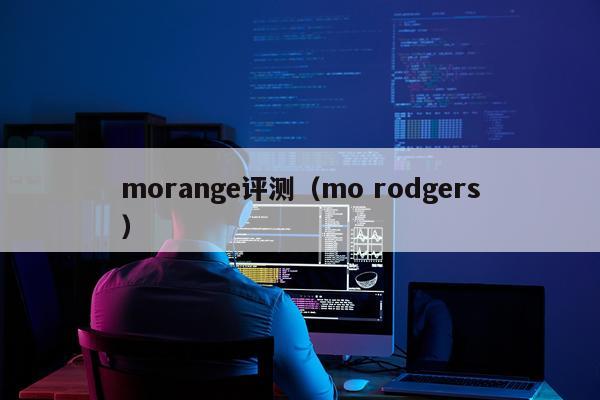 morange评测（mo rodgers）