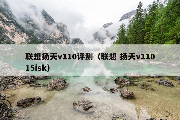 联想扬天v110评测（联想 扬天v11015isk）