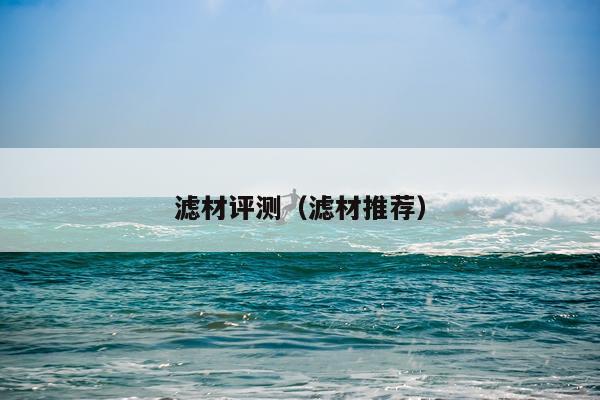 滤材评测（滤材推荐）