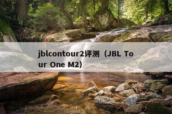 jblcontour2评测（JBL Tour One M2）
