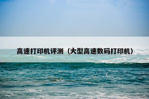 高速打印机评测（大型高速数码打印机）