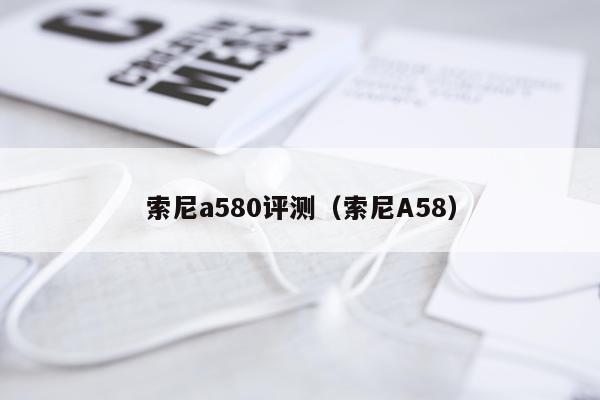 索尼a580评测（索尼A58）