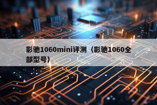 影驰1060mini评测（影驰1060全部型号）