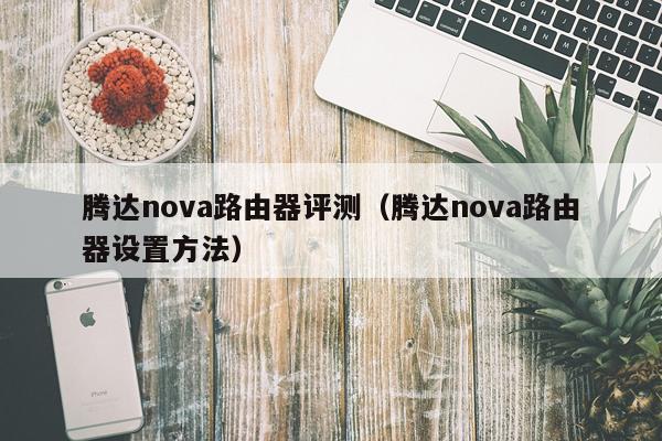 腾达nova路由器评测（腾达nova路由器设置方法）