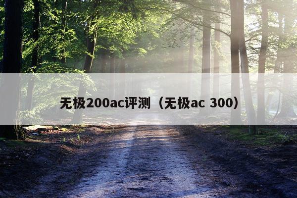 无极200ac评测（无极ac 300）