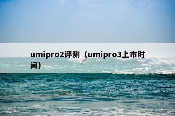 umipro2评测（umipro3上市时间）