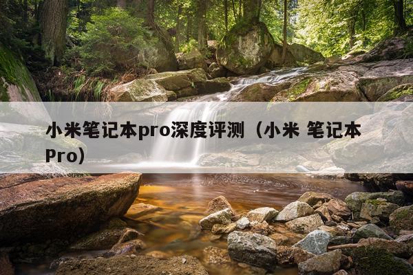 小米笔记本pro深度评测（小米 笔记本 Pro）