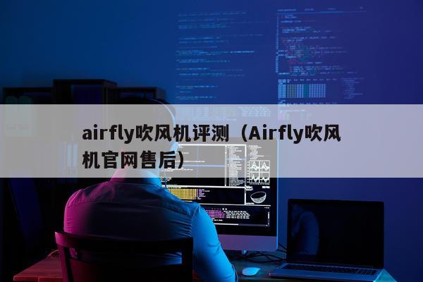airfly吹风机评测（Airfly吹风机官网售后）