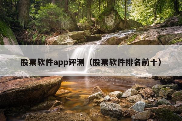 股票软件app评测（股票软件排名前十）