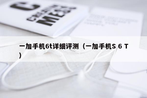 一加手机6t详细评测（一加手机S 6 T）